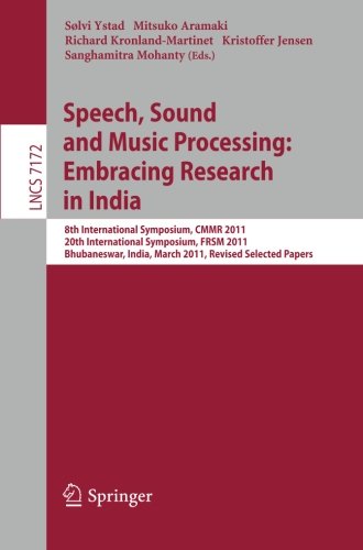 Speech Sound And Music Processing Embracing Research In India 8th International Symposium Cmmr 2011 20th International Symposium Frsm 2011 Bhubaneswar India March 912 2011 Revised Selected Papers 1st Edition Chitralekha Gupta