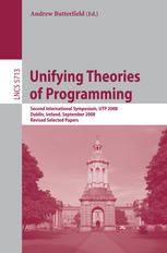 Unifying Theories Of Programming Second International Symposium Utp 2008 Dublin Ireland September 810 2008 Revised Selected Papers 1st Edition Ralphjohan Back Auth