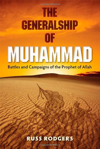 The Generalship Of Muhammad Battles And Campaigns Of The Prophet Of Allah Russ Rodgers