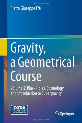 Gravity A Geometrical Course Volume 2 Black Holes Cosmology And Introduction To Supergravity 2013th Edition Pietro Giuseppe Fr