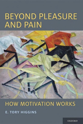 Beyond Pleasure And Pain How Motivation Works Oxford Series In Social Cognition And Social Neuroscience 1st E Tory Higgins