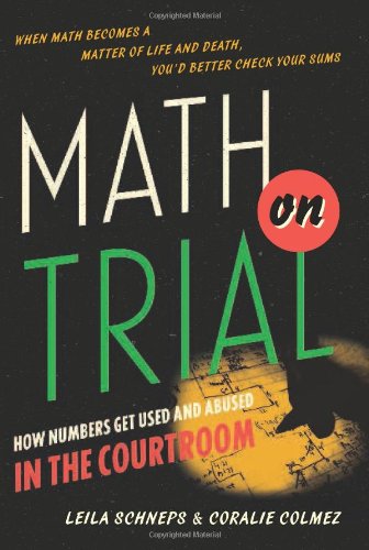 Math On Trial How Numbers Get Used And Abused In The Courtroom Leila Schneps
