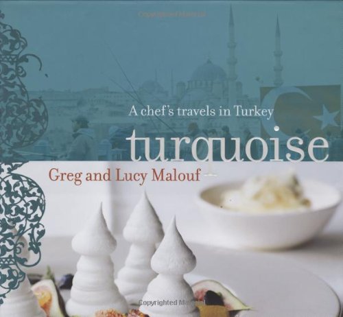 Turquoise A Chefs Travels In Turkey Greg Malouf Lucy Malouf