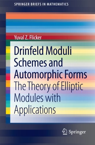 Drinfeld Moduli Schemes And Automorphic Forms The Theory Of Elliptic Modules With Applications 2013th Edition Yuval Z Flicker