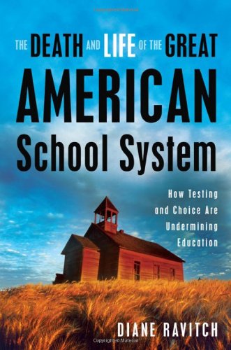 The Death And Life Of The Great American School System How Testing And Choice Are Undermining Education 1st Edition Diane Ravitch