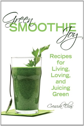 Green Smoothie Joy Recipes For Living Loving And Juicing Green 1st Edition Cressida Elias