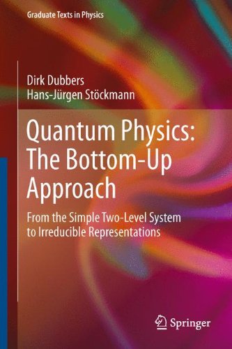Quantum Physics The Bottomup Approach From The Simple Twolevel System To Irreducible Representations 2013th Edition Dirk Dubbers