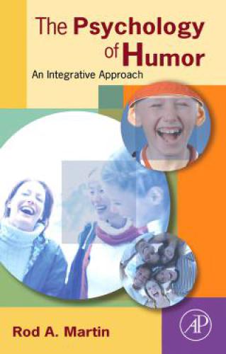 The Psychology Of Humor An Integrative Approach Rod A Martin
