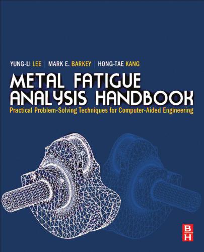 Metal Fatigue Analysis Handbook Practical Problemsolving Techniques For Computeraided Engineering Yungli Lee Mark E Barkey Hongtae Kang