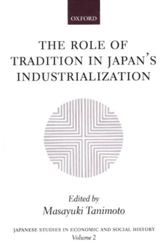 The Role Of Tradition In Japans Industrialization Another Path To Industrialization Masayuki Tanimoto