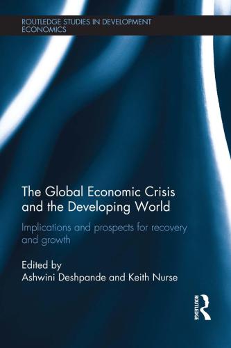 The Global Economic Crisis And The Developing World Implications And Prospects For Recovery And Growth Ashwini Deshpande Keith Nurse