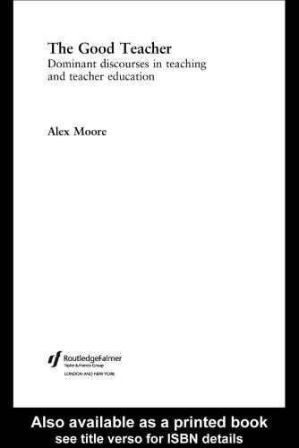 The Good Teacher Dominant Discourses In Teaching And Teacher Education Alex Moore