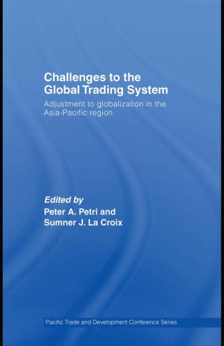 Challenges To The Global Trading System Adjustment To Globalization In The Asiapacific Region Peter A Petri Sumner J La Croix