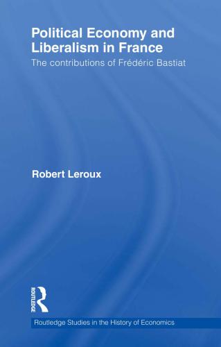 Political Economy And Liberalism In France The Contributions Of Frederic Bastiat Robert Leroux