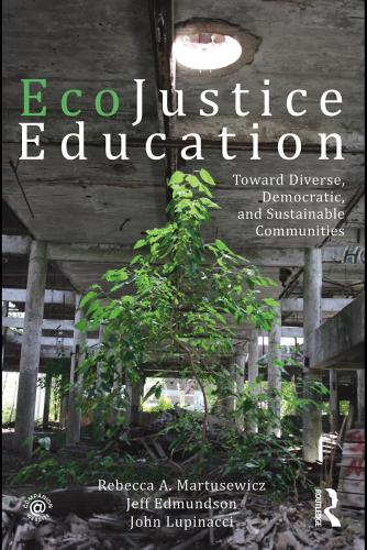 Ecojustice Education Toward Diverse Democratic And Sustainable Communities Rebecca A Martusewicz Jeff Edmundson John Lupinacci