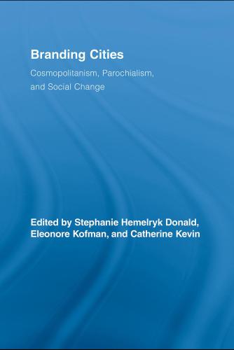 Branding Cities Cosmopolitanism Parochialism And Social Change Stephanie Donald Eleonore Kofman Catherine Kevin