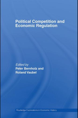 Political Competition And Economic Regulation Peter Bernholz Roland Vaubel Egonsohmenfoundation