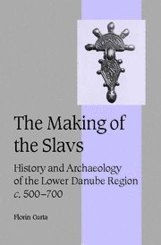 The Making Of The Slavs History And Archaeology Of The Lower Danube Region C500700 Florin Curta