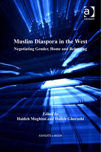 Muslim Diaspora In The West Negotiating Gender Home And Belonging Haideh Moghissi Halleh Ghorashi
