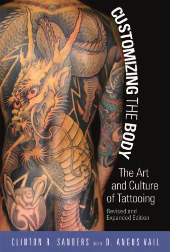 Customizing The Body The Art And Culture Of Tattooing Clinton Sanders D Angus Vail