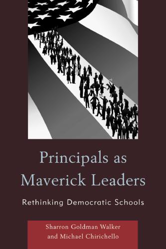 Principals As Maverick Leaders Rethinking Democratic Schools Sharron Goldman Walker Michael Chirichello