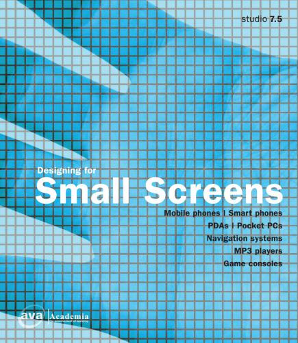 Designing For Small Screens Mobile Phones Smart Phones Pdas Pocket Pcs Navigation Systems Mp3 Players Game Consoles Studio 75 Firm