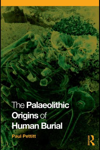 The Palaeolithic Origins Of Human Burial Paul Pettitt