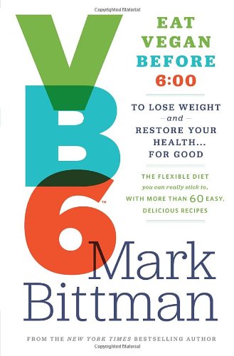 Vb6 Eat Vegan Before 600 To Lose Weight And Restore Your Health For Good Mark Bittman