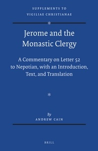 Jerome And The Monastic Clergy A Commentary On Letter 52 To Nepotian With Introduction Text And Translation Andrew Cain