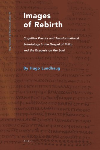 Images Of Rebirth Cognitive Poetics And Transformational Soteriology In The Gospel Of Philip And The Exegesis On The Soul Hugo Lundhaug