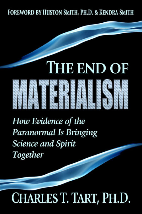 The End Of Materialism How Evidence Of The Paranormal Is Bringing Science And Spirit Together Charles T Tart