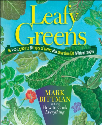 Leafy Greens An Atoz Guide To 30 Types Of Greens Plus More Than 120 Delicious Recipes Reprint Mark Bittman