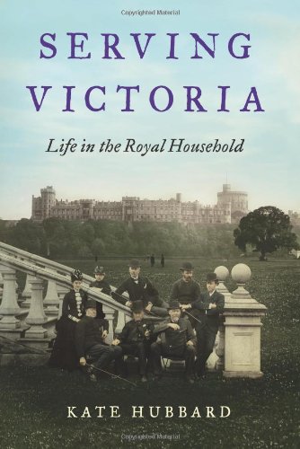 Serving Victoria Life In The Royal Household Reprint Kate Hubbard