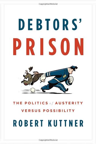 Debtors Prison The Politics Of Austerity Versus Possibility Robert Kuttner