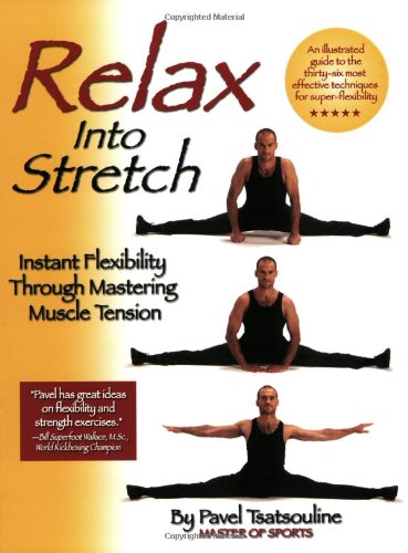 Relax Into Stretch Instant Flexibility Through Mastering Muscle Tension Second Edition Pavel Tsatsouline
