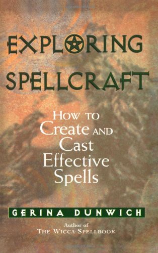 Exploring Spellcraft How To Create And Cast Effective Spells Annotated Edition Gerina Dunwich