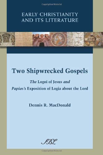 Two Shipwrecked Gospels The Logoi Of Jesus And Papiass Exposition Of Logia About The Lord Dennis R Macdonald
