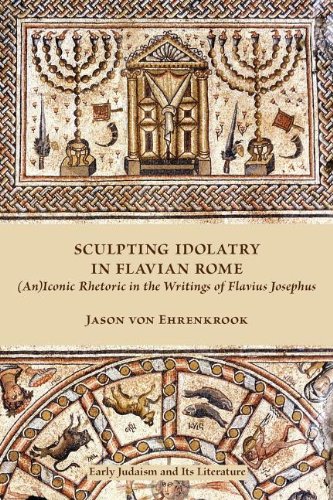 Sculpting Idolatry In Flavian Rome Aniconic Rhetoric In The Writings Of Flavius Josephus Jason Von Ehrenkrook