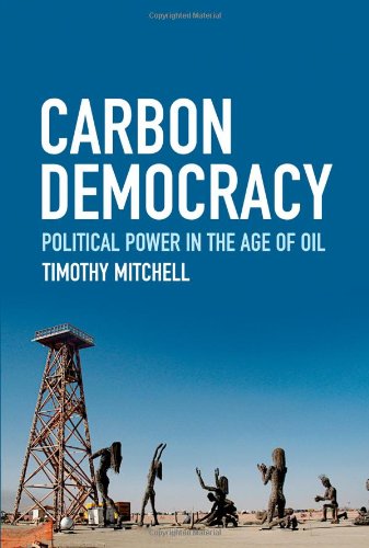 Carbon Democracy Political Power In The Age Of Oil Timothy Mitchell