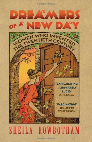 Dreamers Of A New Day Women Who Invented The Twentieth Century Reprint Sheila Rowbotham
