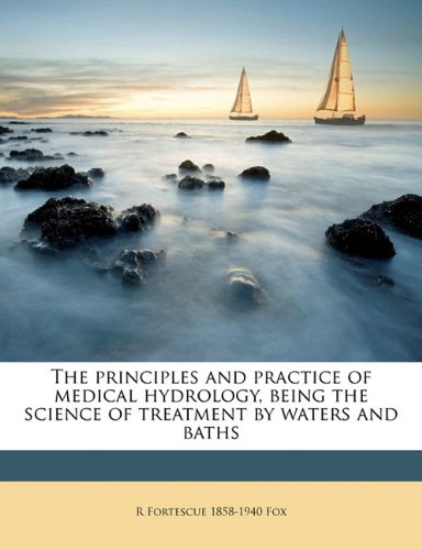 The Principles And Practice Of Medical Hydrology Being The Science Of Treatment By Waters And Baths R Fortescue 18581940 Fox