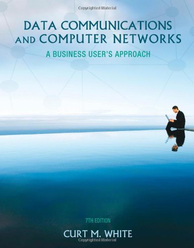 Data Communications And Computer Networks A Business Users Approach 7th Edition Curt White