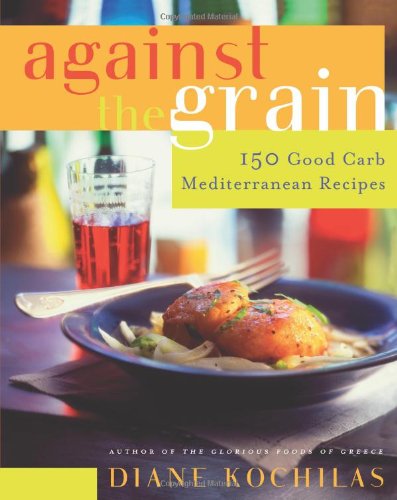 Against The Grain 150 Good Carb Mediterranean Recipes First Edition Diane Kochilas