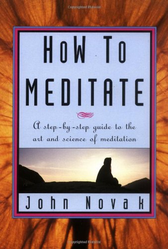 How To Meditate A Stepbystep Guide To The Art And Science Of Meditation Illustrated Revised John Novak