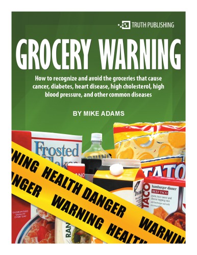 Grocery Warning How To Recognize And Avoid The Groceries That Cause Cancer Diabetes Heart Disease High Cholesterol High Blood Pressure And Other Common Diseases Mike Adams