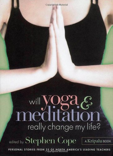 Will Yoga Meditation Really Change My Life Personal Stories From 25 Of North Americas Leading Teachers Stephen Cope