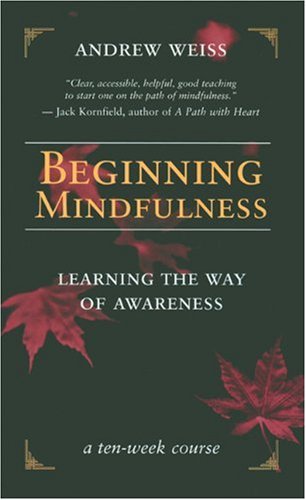 Beginning Mindfulness Learning The Way Of Awareness Illustrated Edition Andrew Weiss