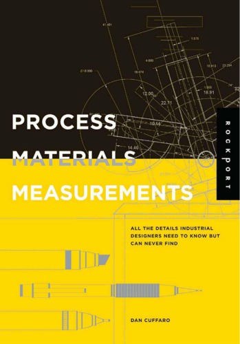 Process Materials And Measurements All The Details Industrial Designers Need To Know But Can Never Find 1st Edition Dan Cuffaro