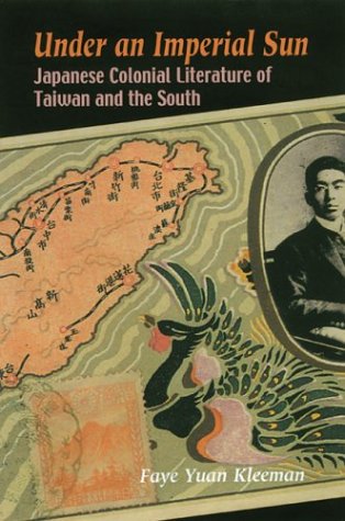 Under An Imperial Sun Japanese Colonial Literature Of Taiwan And The South Faye Yuan Kleeman