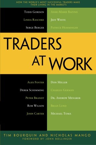 Traders At Work How The Worlds Most Successful Traders Make Their Living In The Markets 1st Edition Tim Bourquin